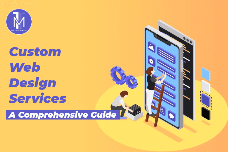 Custom Web Design Services A Comprehensive Guide